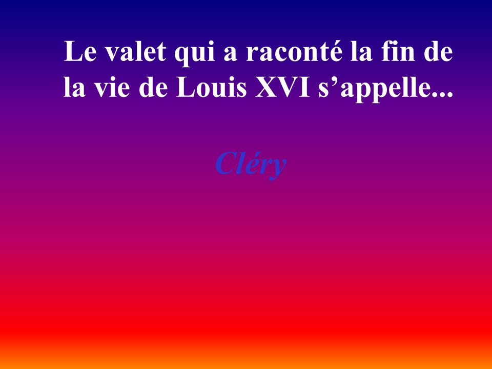 Le valet qui a raconté la fin de la vie de Louis XVI s’appelle...