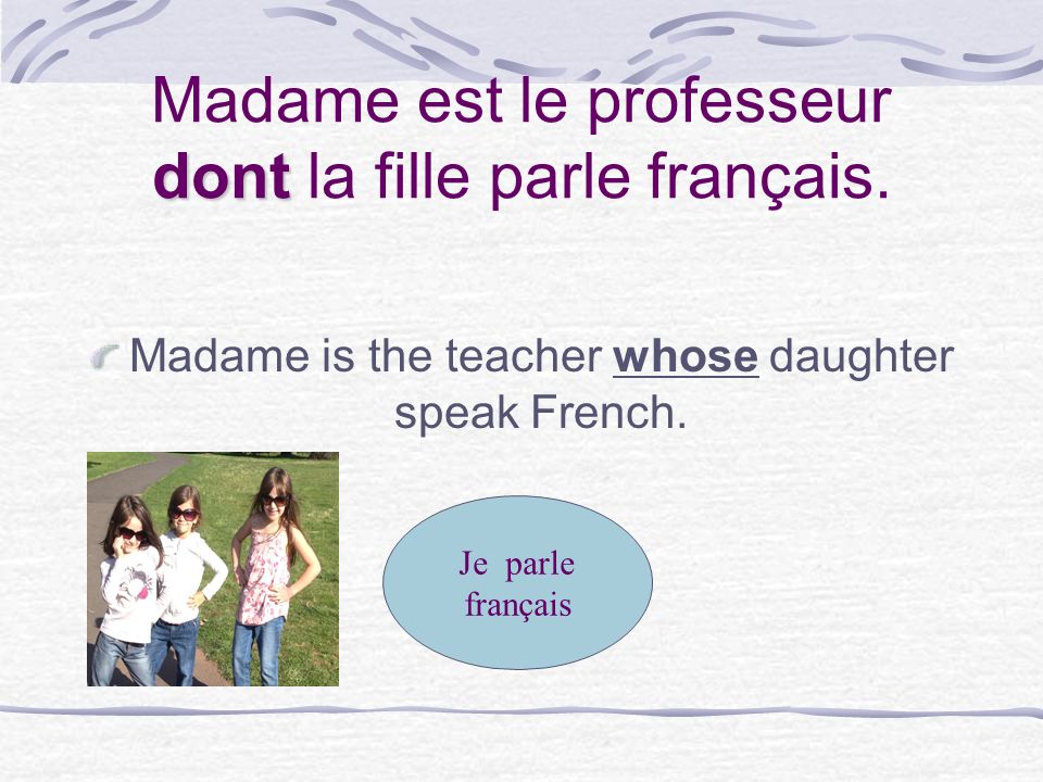 Madame est le professeur dont la fille parle français.