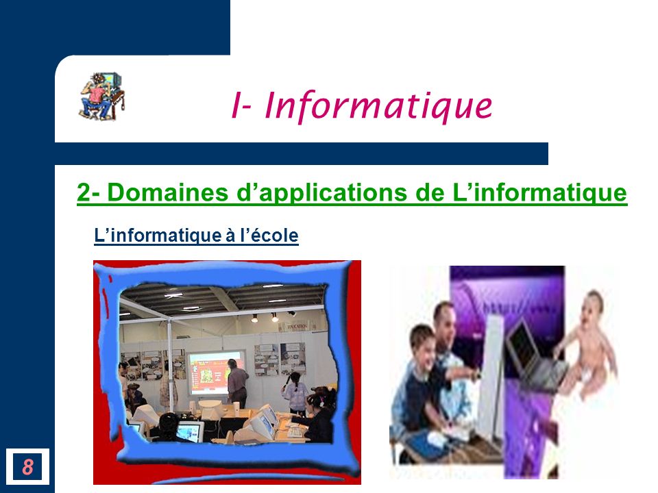 I- Informatique 2- Domaines d’applications de L’informatique 8
