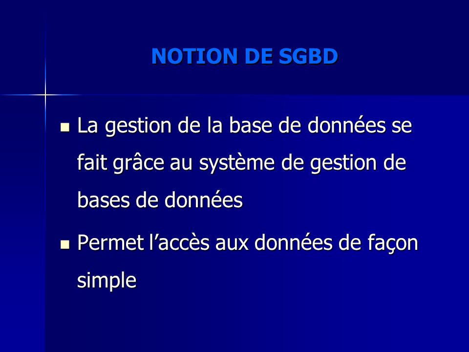 NOTION DE SGBD La gestion de la base de données se fait grâce au système de gestion de bases de données.