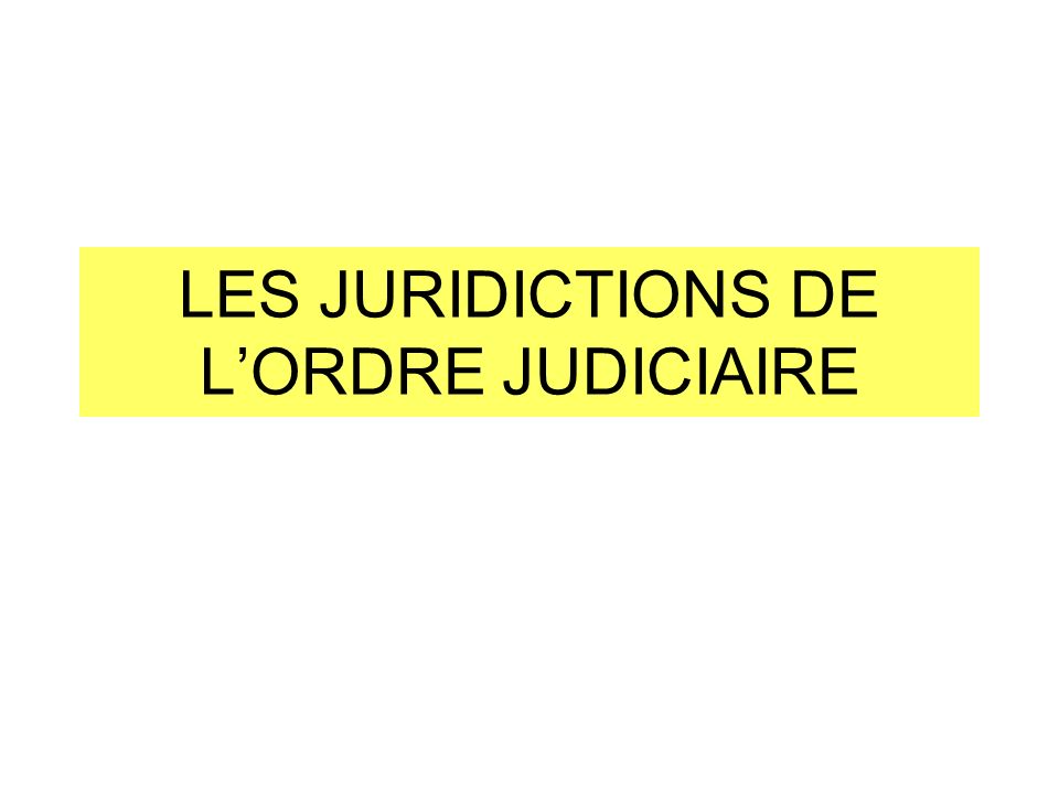 LES JURIDICTIONS DE L’ORDRE JUDICIAIRE