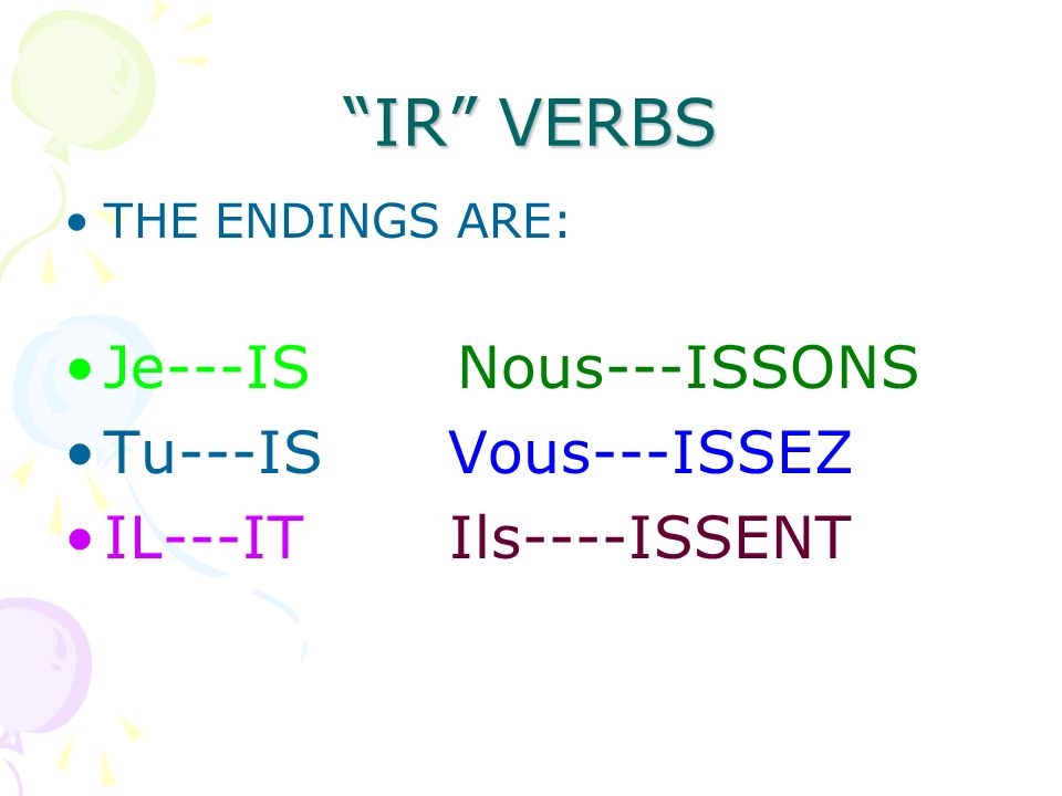 IR VERBS Je---IS Nous---ISSONS Tu---IS Vous---ISSEZ