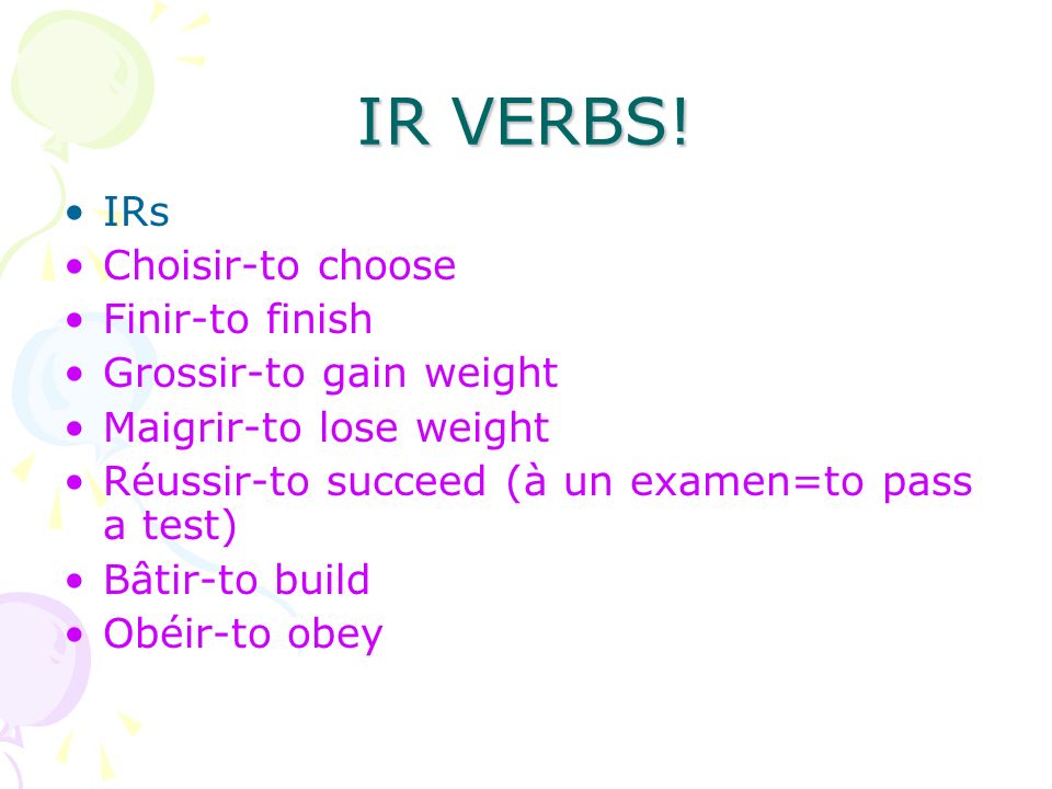 IR VERBS! IRs Choisir-to choose Finir-to finish Grossir-to gain weight