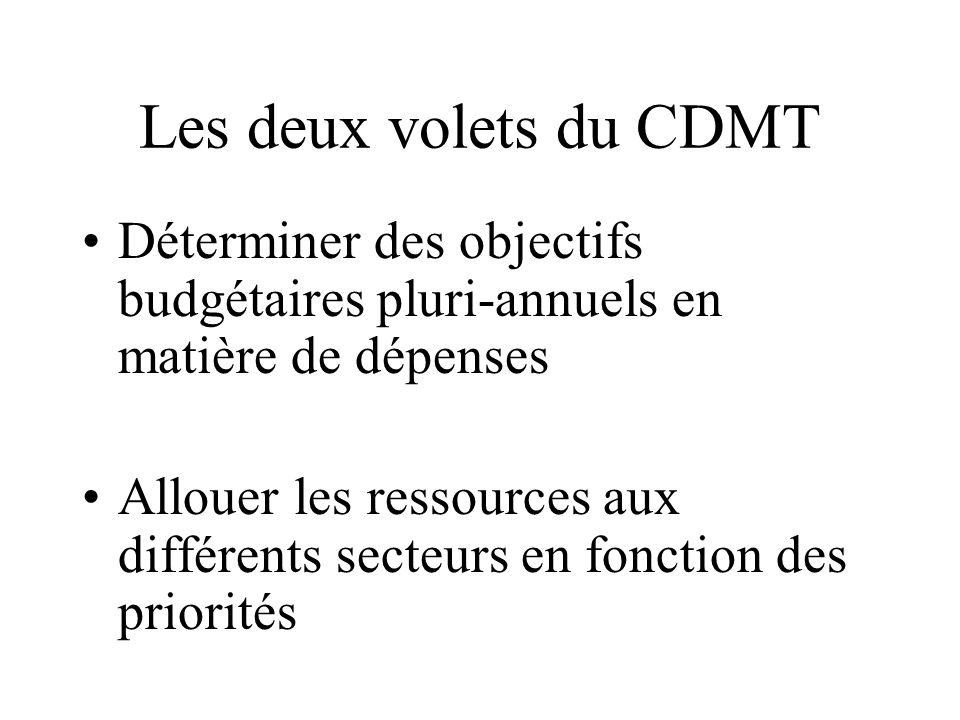 Les deux volets du CDMT Déterminer des objectifs budgétaires pluri-annuels en matière de dépenses.
