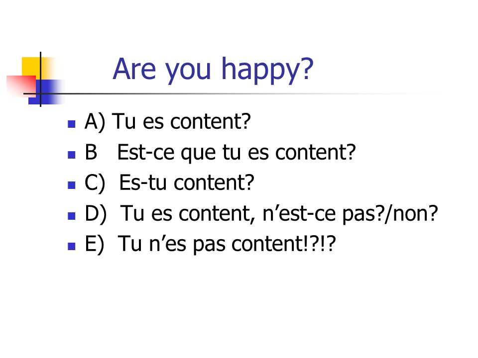 Are you happy A) Tu es content B Est-ce que tu es content