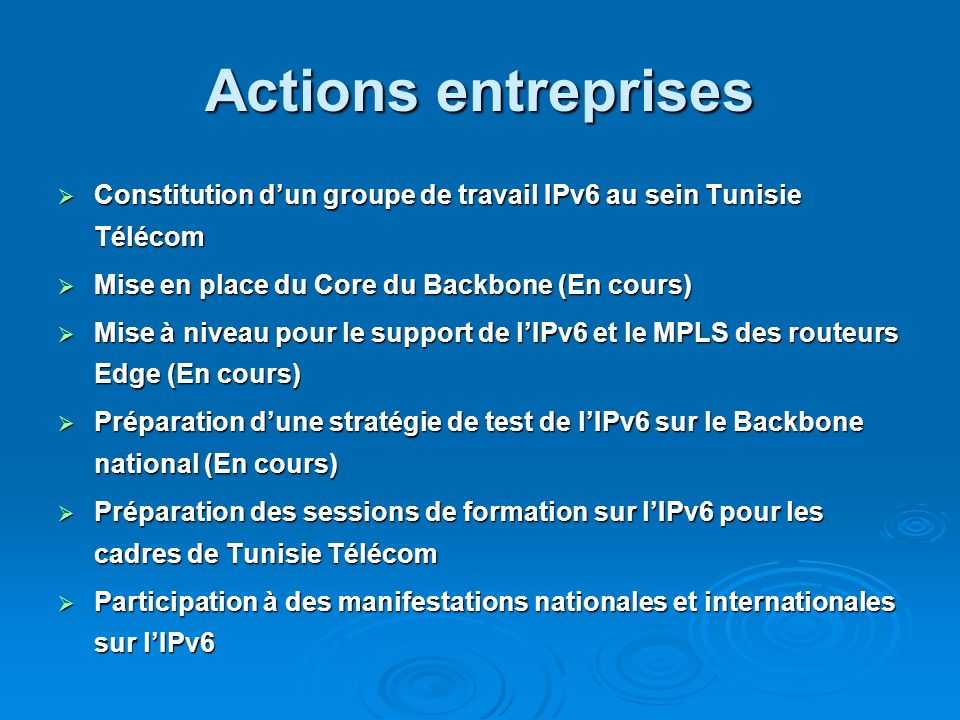 Actions entreprises Constitution d’un groupe de travail IPv6 au sein Tunisie Télécom. Mise en place du Core du Backbone (En cours)