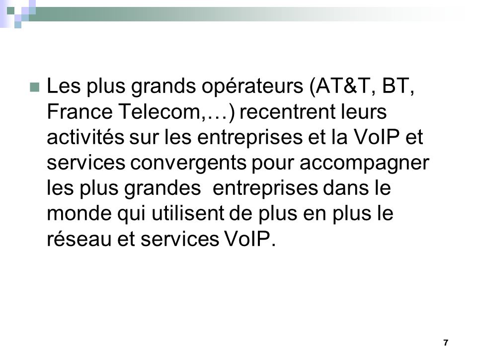 Les plus grands opérateurs (AT&T, BT, France Telecom,…) recentrent leurs activités sur les entreprises et la VoIP et services convergents pour accompagner les plus grandes entreprises dans le monde qui utilisent de plus en plus le réseau et services VoIP.