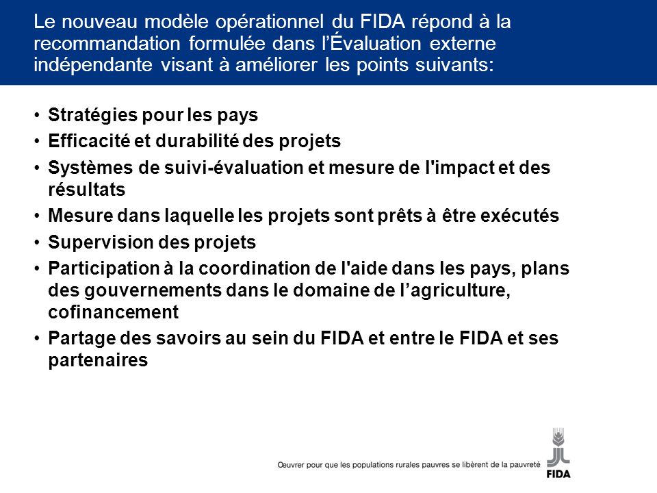 Le nouveau modèle opérationnel du FIDA répond à la recommandation formulée dans l’Évaluation externe indépendante visant à améliorer les points suivants: