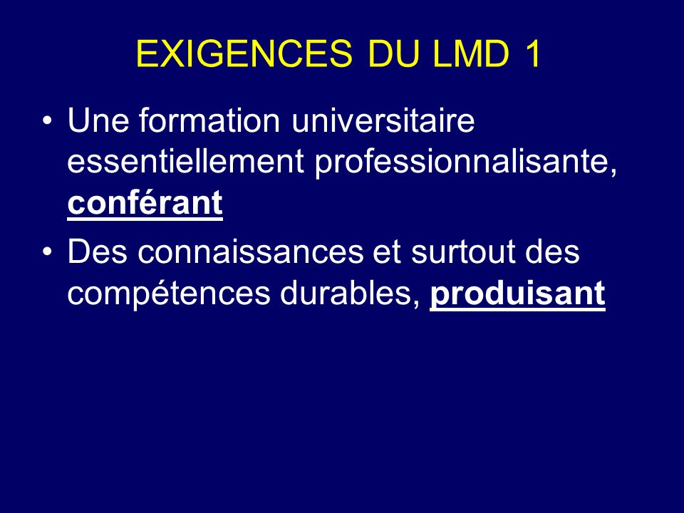 EXIGENCES DU LMD 1 Une formation universitaire essentiellement professionnalisante, conférant.