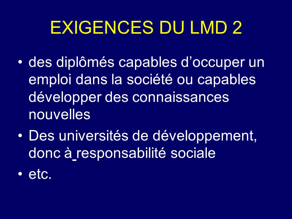 EXIGENCES DU LMD 2 des diplômés capables d’occuper un emploi dans la société ou capables développer des connaissances nouvelles.