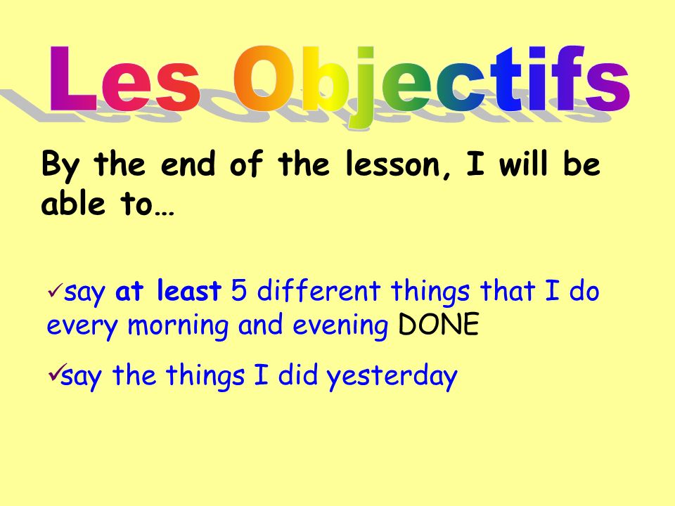Les Objectifs By the end of the lesson, I will be able to…