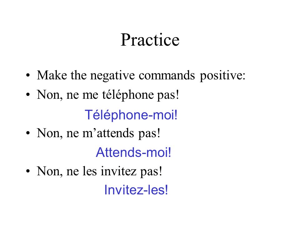 Practice Make the negative commands positive: