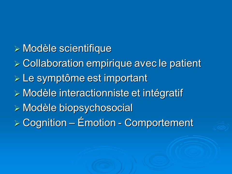 Modèle scientifique Collaboration empirique avec le patient. Le symptôme est important. Modèle interactionniste et intégratif.