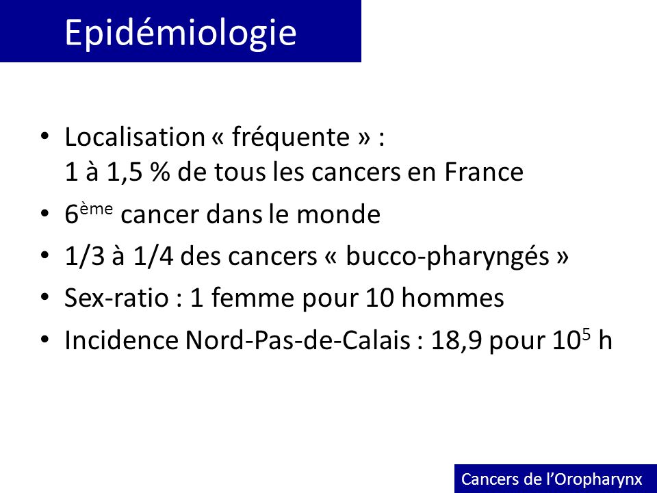 Epidémiologie Localisation « fréquente » : 1 à 1,5 % de tous les cancers en France.