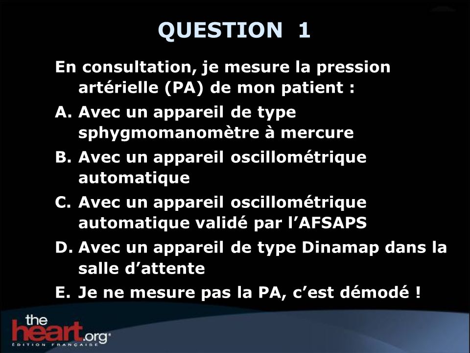 QUESTION 1 En consultation, je mesure la pression artérielle (PA) de mon patient : Avec un appareil de type sphygmomanomètre à mercure.