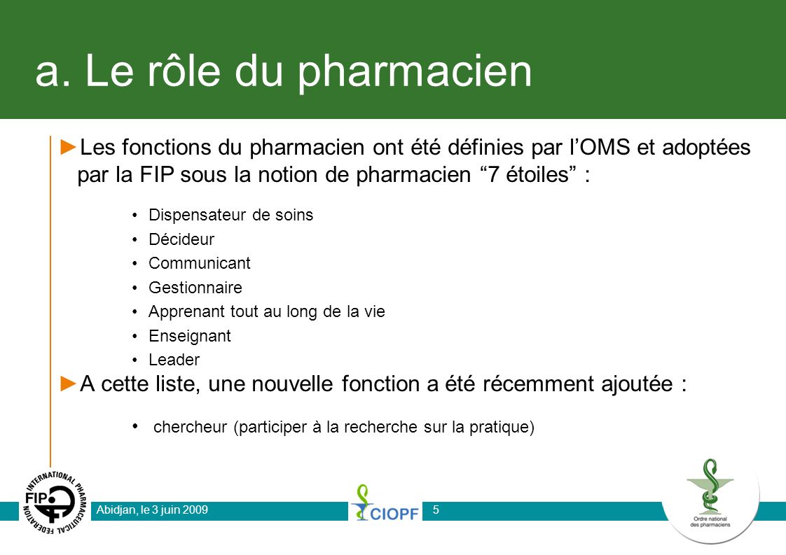 a. Le rôle du pharmacien Les fonctions du pharmacien ont été définies par l’OMS et adoptées par la FIP sous la notion de pharmacien 7 étoiles :
