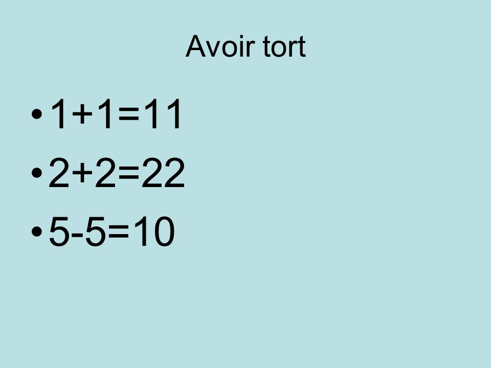 Avoir tort 1+1=11 2+2=22 5-5=10