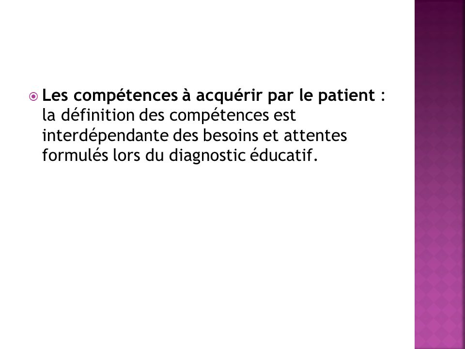 Les compétences à acquérir par le patient : la définition des compétences est interdépendante des besoins et attentes formulés lors du diagnostic éducatif.