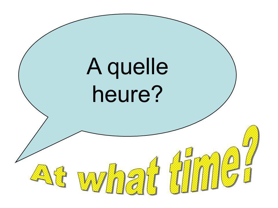 A quelle heure At what time