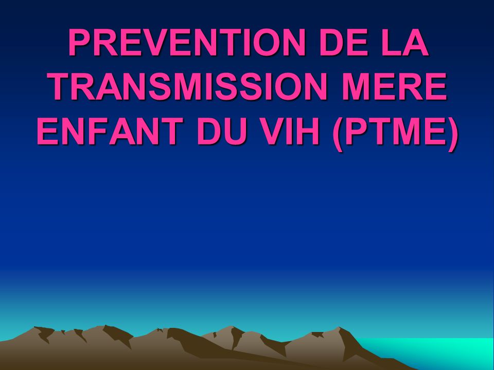 PREVENTION DE LA TRANSMISSION MERE ENFANT DU VIH (PTME)