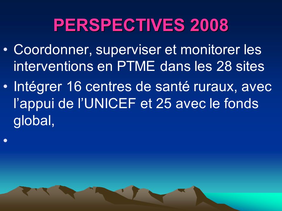 PERSPECTIVES 2008 Coordonner, superviser et monitorer les interventions en PTME dans les 28 sites.