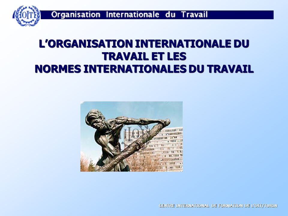 L’ORGANISATION INTERNATIONALE DU TRAVAIL ET LES NORMES INTERNATIONALES DU TRAVAIL