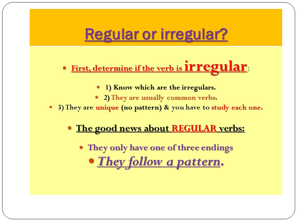 Regular or irregular They follow a pattern.