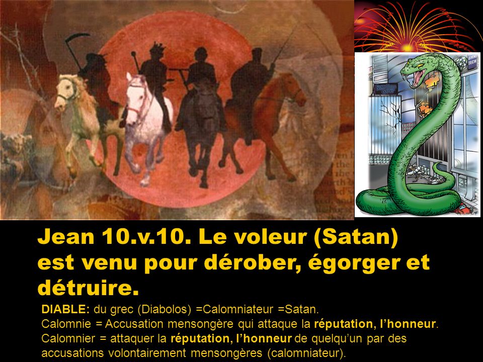 Jean 10.v.10. Le voleur (Satan) est venu pour dérober, égorger et détruire.