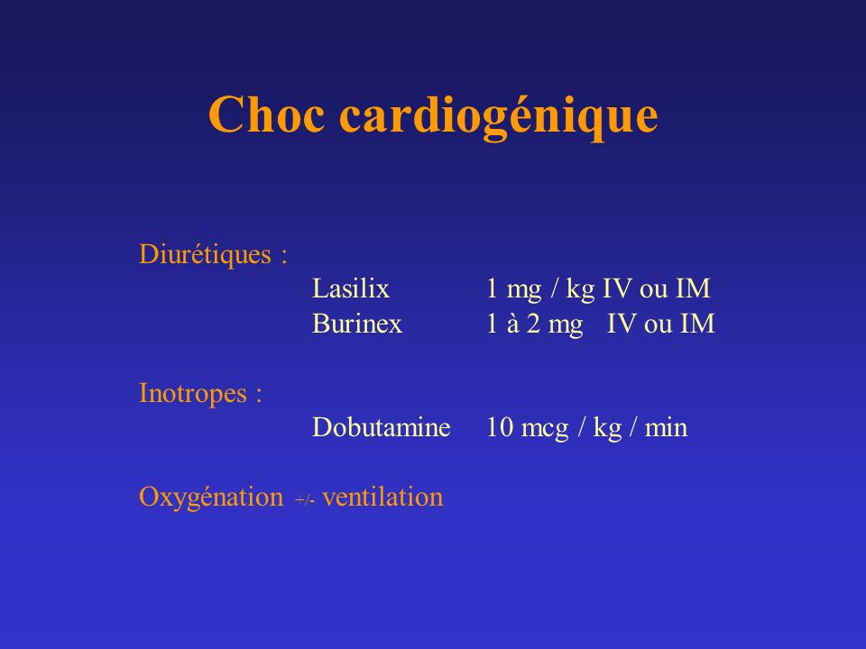 Choc cardiogénique Diurétiques : Lasilix 1 mg / kg IV ou IM