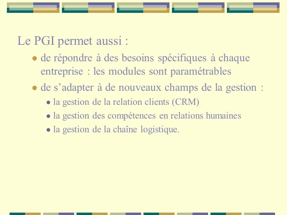 Le PGI permet aussi : de répondre à des besoins spécifiques à chaque entreprise : les modules sont paramétrables.