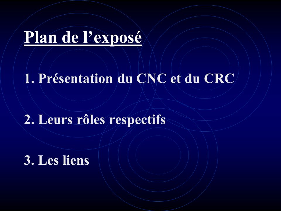 Plan de l’exposé 1. Présentation du CNC et du CRC