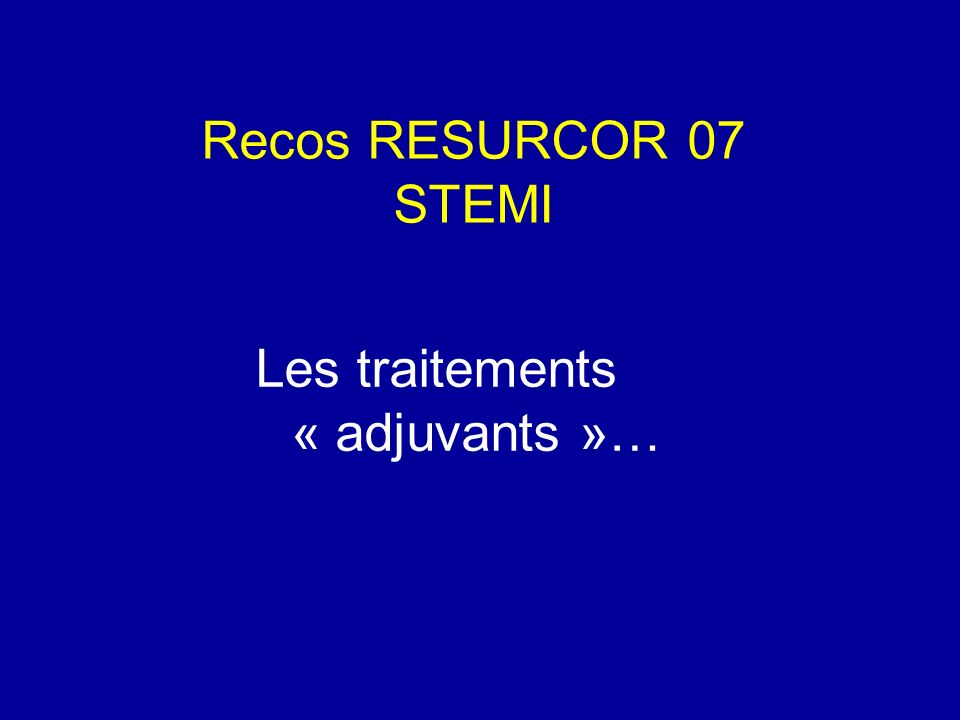 Recos RESURCOR 07 STEMI Les traitements « adjuvants »…