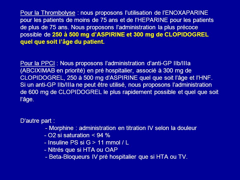 Pour la Thrombolyse : nous proposons l’utilisation de l’ENOXAPARINE pour les patients de moins de 75 ans et de l’HEPARINE pour les patients de plus de 75 ans.