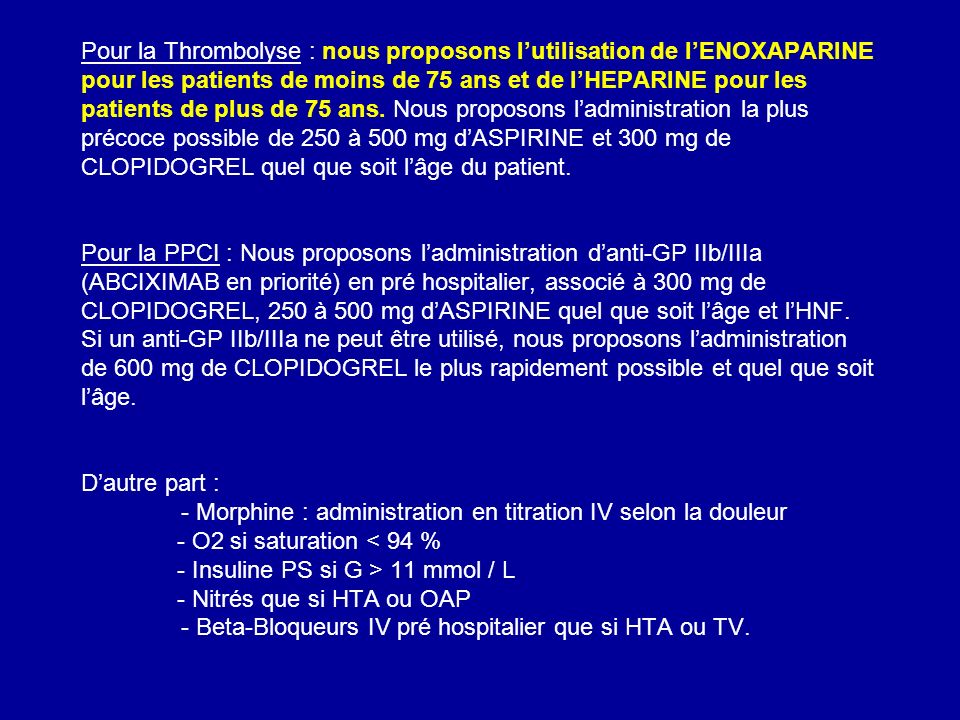 Pour la Thrombolyse : nous proposons l’utilisation de l’ENOXAPARINE pour les patients de moins de 75 ans et de l’HEPARINE pour les patients de plus de 75 ans.