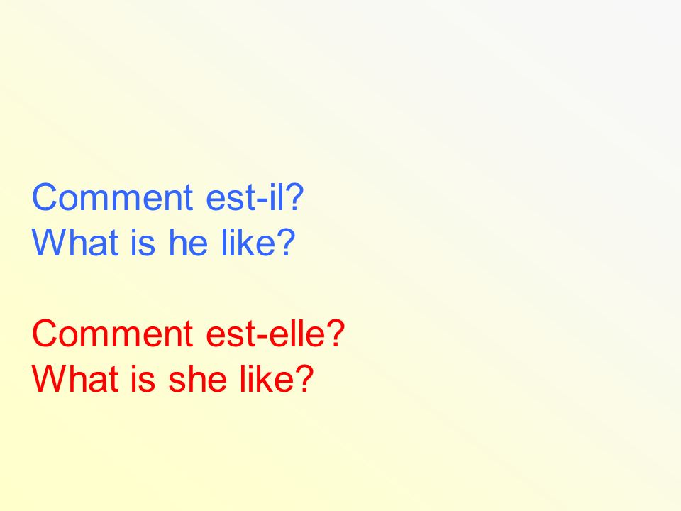Comment est-il What is he like Comment est-elle What is she like