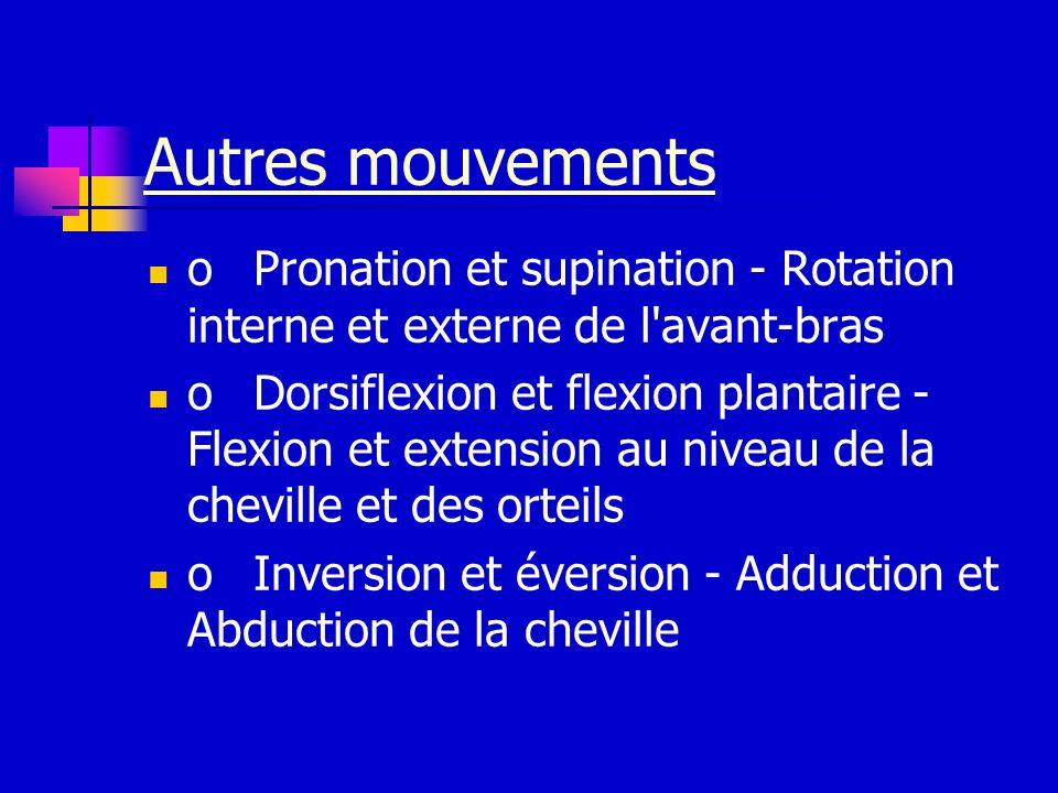 Autres mouvements o Pronation et supination - Rotation interne et externe de l avant-bras.