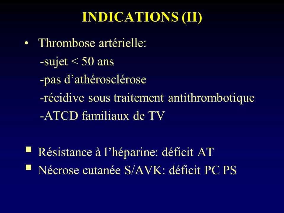 INDICATIONS (II) Thrombose artérielle: -sujet < 50 ans