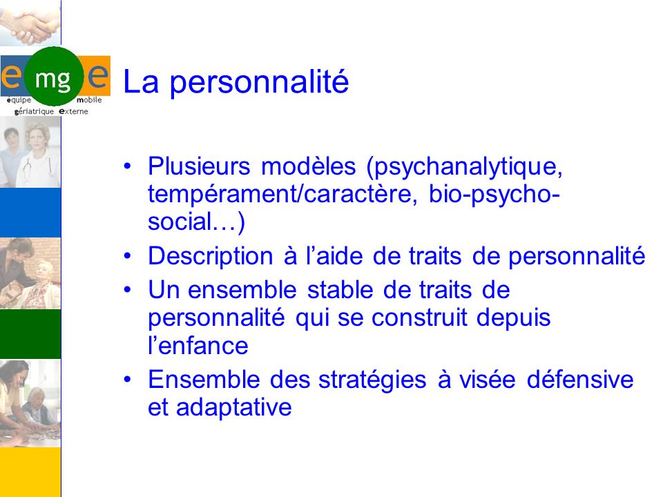 La personnalité Plusieurs modèles (psychanalytique, tempérament/caractère, bio-psycho-social…) Description à l’aide de traits de personnalité.