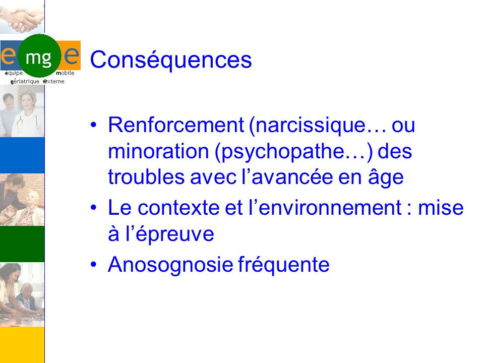 Conséquences Renforcement (narcissique… ou minoration (psychopathe…) des troubles avec l’avancée en âge.