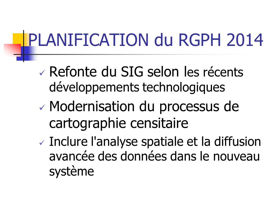 PLANIFICATION du RGPH 2014 Refonte du SIG selon les récents développements technologiques. Modernisation du processus de cartographie censitaire.