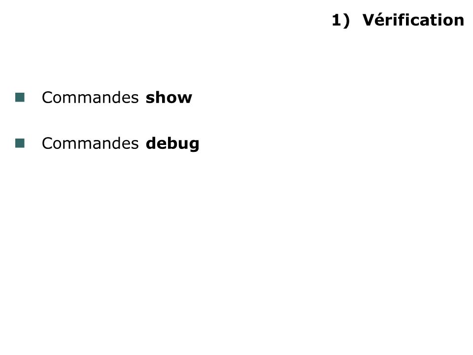 Vérification Commandes show Commandes debug