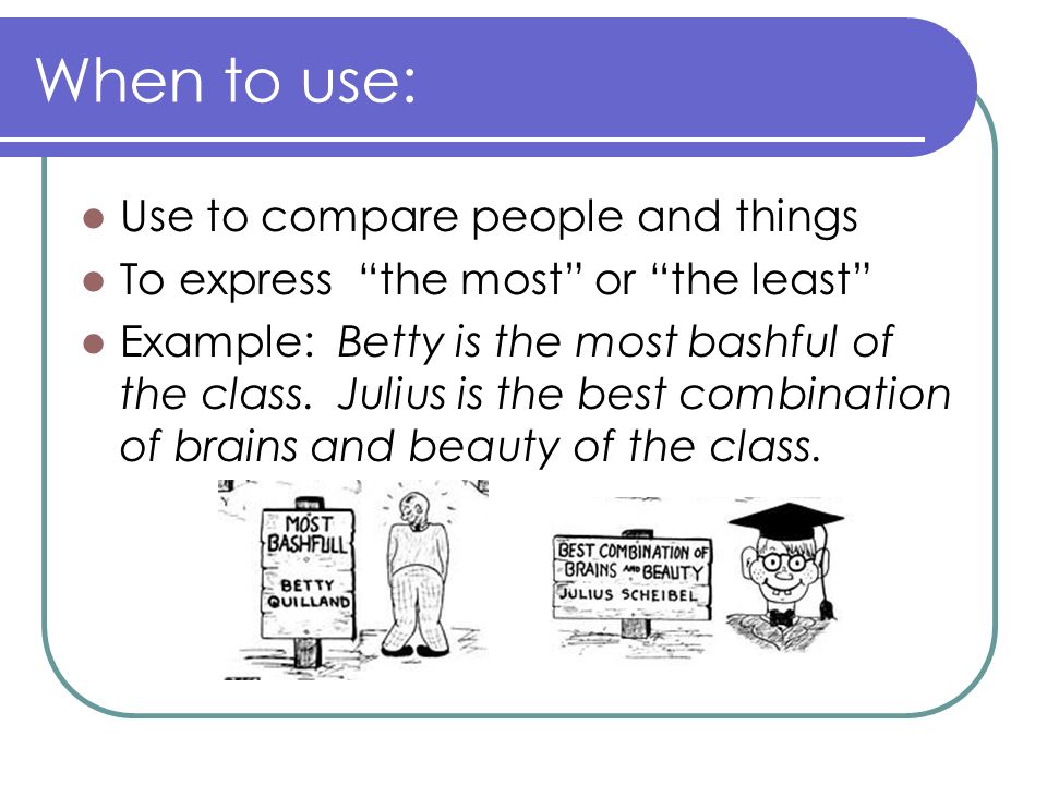 When to use: Use to compare people and things