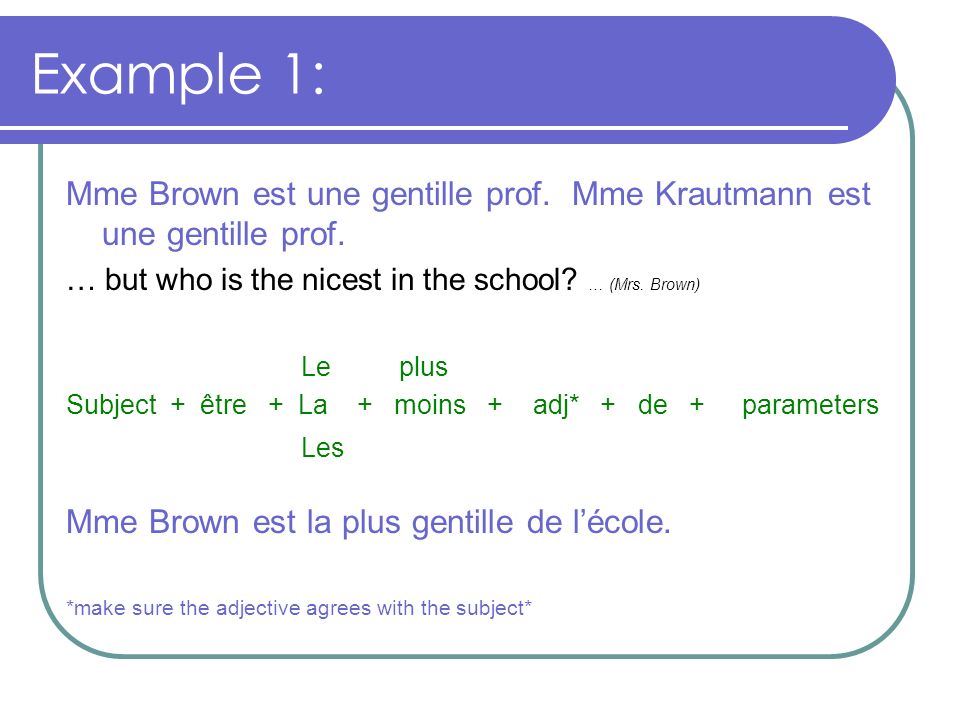 Example 1: Mme Brown est une gentille prof. Mme Krautmann est une gentille prof. … but who is the nicest in the school … (Mrs. Brown)