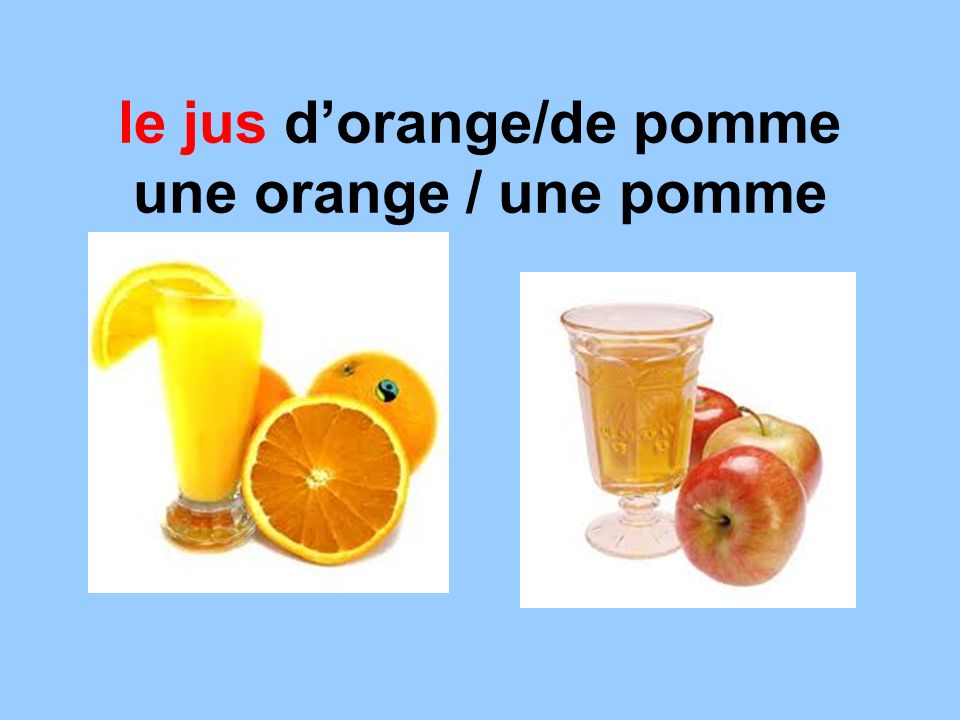 le jus d’orange/de pomme une orange / une pomme