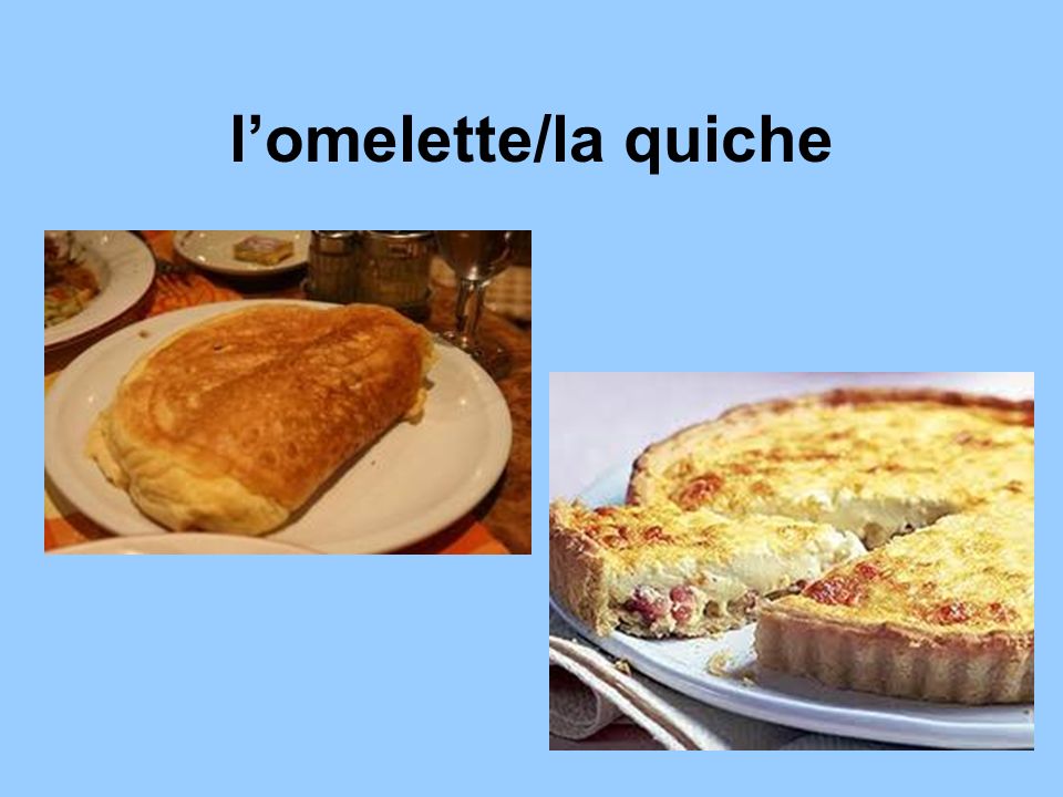l’omelette/la quiche