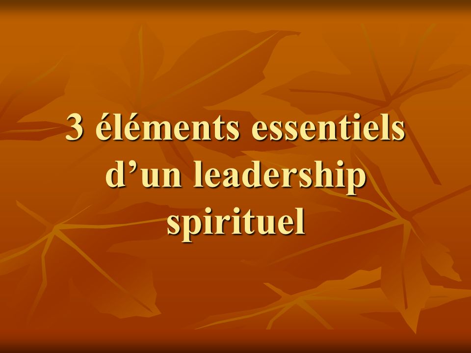 3 éléments essentiels d’un leadership spirituel