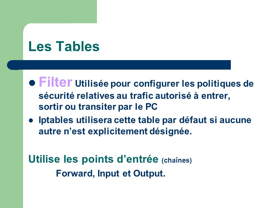 Les Tables Filter Utilisée pour configurer les politiques de sécurité relatives au trafic autorisé à entrer, sortir ou transiter par le PC.