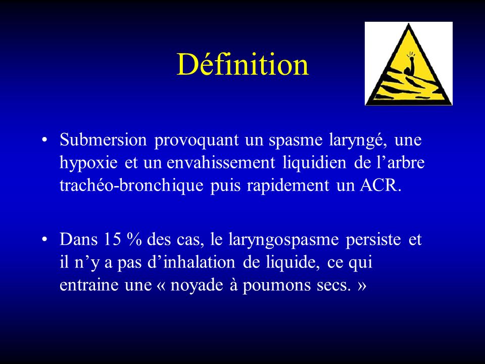Définition Submersion provoquant un spasme laryngé, une hypoxie et un envahissement liquidien de l’arbre trachéo-bronchique puis rapidement un ACR.