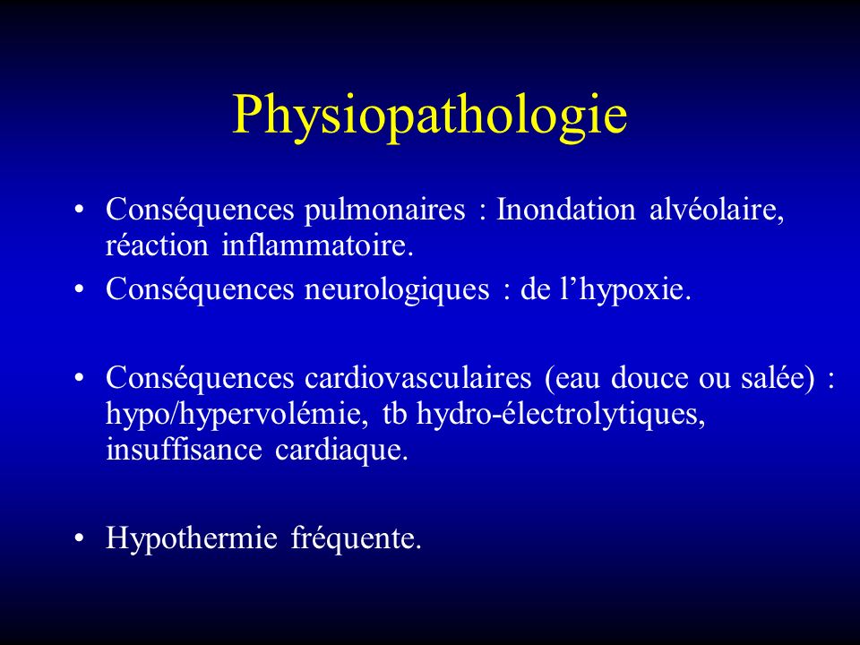 Physiopathologie Conséquences pulmonaires : Inondation alvéolaire, réaction inflammatoire. Conséquences neurologiques : de l’hypoxie.