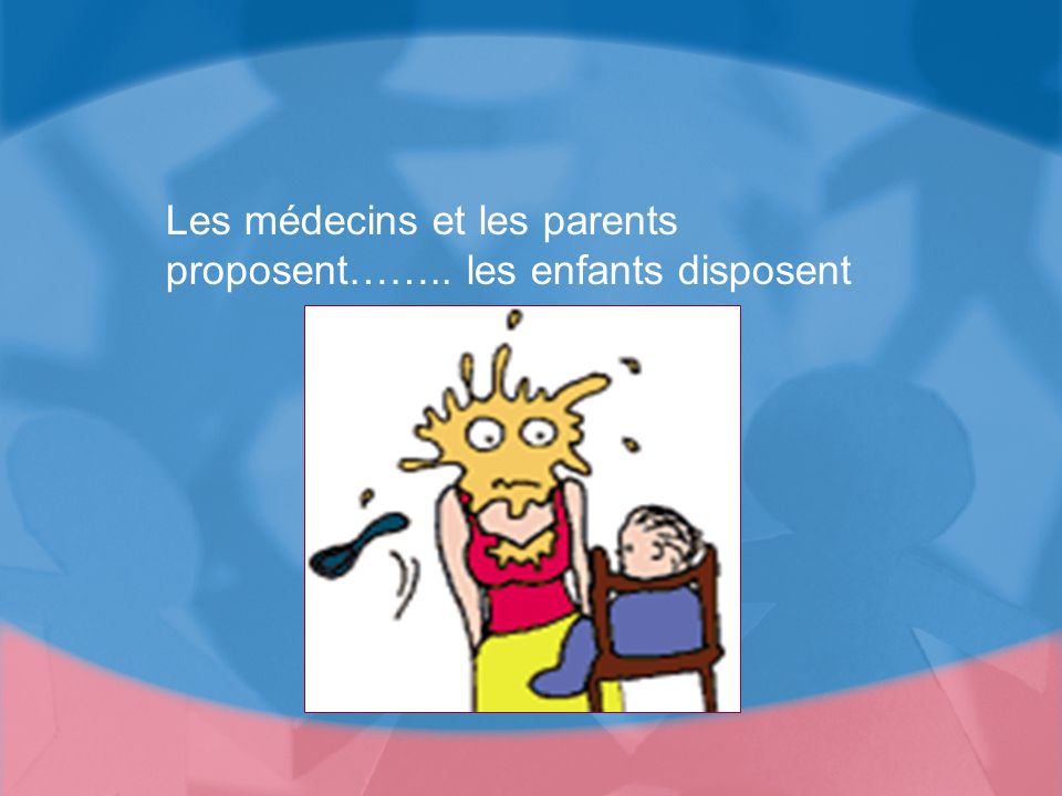 Les médecins et les parents proposent…….. les enfants disposent